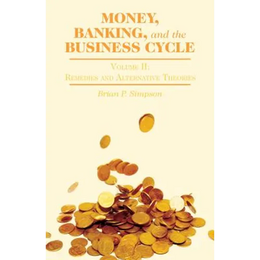 Money, Banking, and the Business Cycle: Volume II: Remedies and Alternative Theories