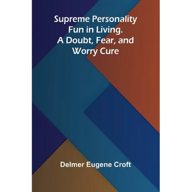 Supreme Personality: Fun in Living. A Doubt, Fear, and Worry Cure