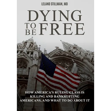 Dying to be Free: How America's Ruling Class Is Killing and Bankrupting Americans, and What to Do About It