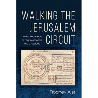 Walking the Jerusalem Circuit: In the Footsteps of Pilgrims Before the Crusades