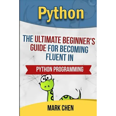 Python: The Ultimate Beginner's Guide for Becoming Fluent in Python Programming