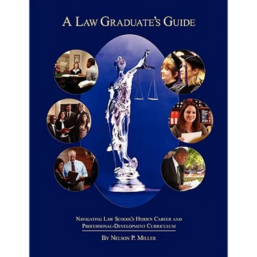 A Law Graduate's Guide: Navigating Law School's Hidden Career and Professional-Development Curriculum