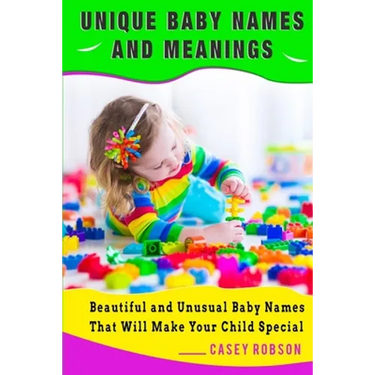 Unique Baby Names and Meanings: Beautiful and Unusual Baby Names That Will Make Your Child Special