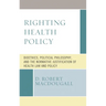 Righting Health Policy: Bioethics, Political Philosophy, and the Normative Justification of Health Law and Policy