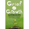 Grief 2 Growth: Planted, Not Buried. How to Survive and Thrive After Life's Greatest Challenges