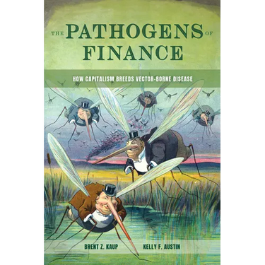 The Pathogens of Finance: How Capitalism Breeds Vector-Borne Disease Volume 16