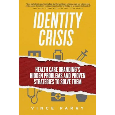 Identity Crisis: Health Care Branding's Hidden Problems and Proven Strategies to Solve Them