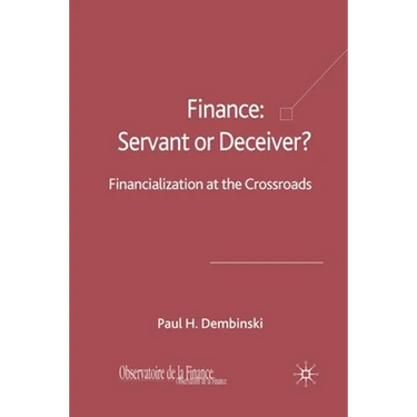 Finance: Servant or Deceiver?: Financialization at the Crossroads