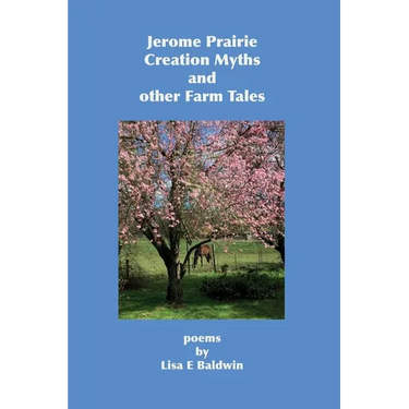 Jerome Prairie Creation Myths and other Farm Tales: poems