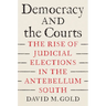 Democracy and the Courts: The Rise of Judicial Elections in the Antebellum South