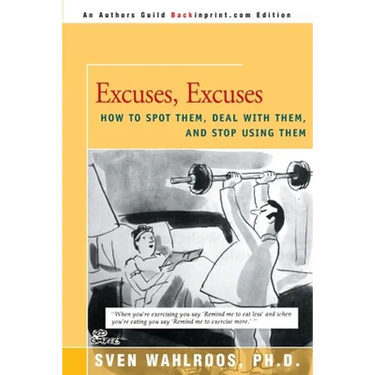 Excuses, Excuses: How to Spot Them, Deal with Them, and Stop Using Them
