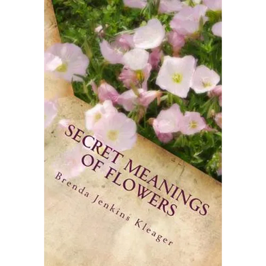 Secret Meanings of Flowers: Including Trees, Shrubs, Vines and Herbs
