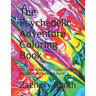 The Psychedelic Adventure Coloring Book: 150 Unique Pages of Trippy Designs, Mandalas, Animals and more!