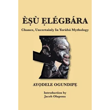 ÈṢù Ẹlégbára: Chance, Uncertainly In Yorùbá Mythology