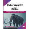 Cybersecurity and Ethics: Understand cybersecurity through an ethical lens-identify threats, defend systems, and navigate the law (English Edition)