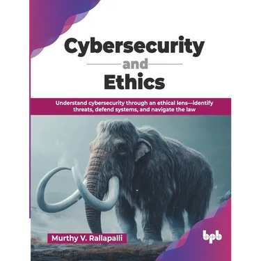 Cybersecurity and Ethics: Understand cybersecurity through an ethical lens-identify threats, defend systems, and navigate the law (English Edition)