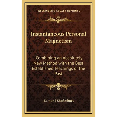 Instantaneous Personal Magnetism: Combining an Absolutely New Method with the Best Established Teachings of the Past