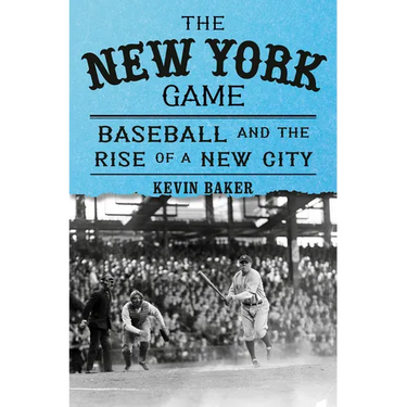 The New York Game: Baseball and the Rise of a New City