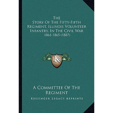 The Story Of The Fifty-Fifth Regiment, Illinois Volunteer Infantry, In The Civil War: 1861-1865 (1887)
