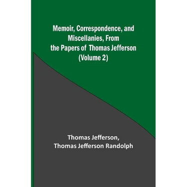 Memoir, Correspondence, and Miscellanies, From the Papers of Thomas Jefferson (Volume 2)
