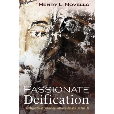 Passionate Deification: The Integral Role of the Emotions in Christ's Life and in Christian Life