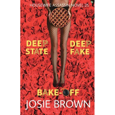The Housewife Assassin's Deep Fake Deep State Bake-Off: Book 25 - The Housewife Assassin Mystery Series