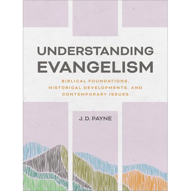 Understanding Evangelism: Biblical Foundations, Historical Developments, and Contemporary Issues