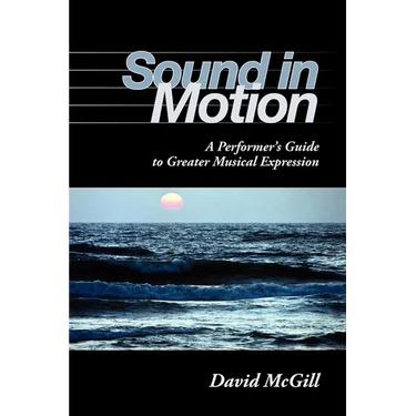 Sound in Motion: A Performer's Guide to Greater Musical Expression