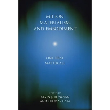 Milton, Materialism, and Embodiment: One First Matter All