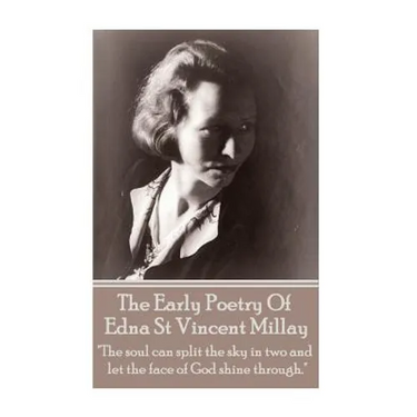 Edna St Vincent Millay - The Early Poetry Of Edna St Vincent Millay: "The soul can split the sky in two and let the face of God shine through."
