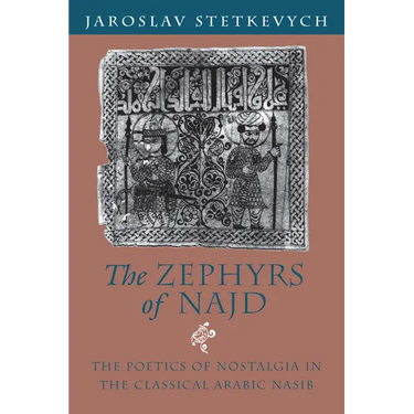 The Zephyrs of Najd: The Poetics of Nostalgia in the Classical Arabic Nasib