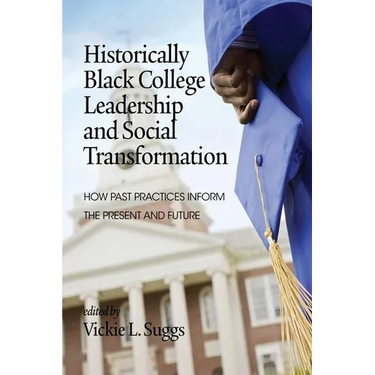 Historically Black College Leadership & Social Transformation: How Past Practices Inform the Present and Future
