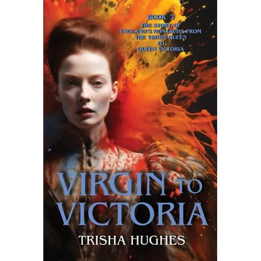 Virgin to Victoria - England's story from The Virgin Queen to Queen Victoria: Book 2