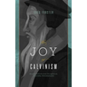 The Joy of Calvinism: Knowing God's Personal, Unconditional, Irresistible, Unbreakable Love