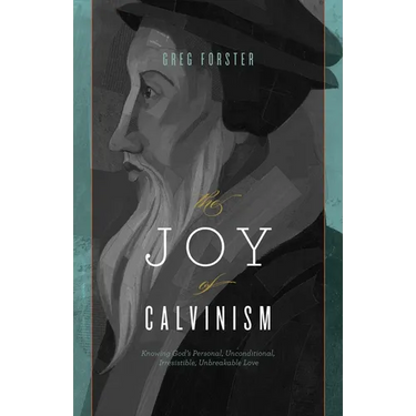 The Joy of Calvinism: Knowing God's Personal, Unconditional, Irresistible, Unbreakable Love