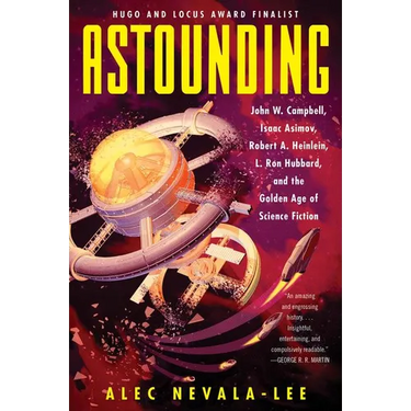 Astounding: John W. Campbell, Isaac Asimov, Robert A. Heinlein, L. Ron Hubbard, and the Golden Age of Science Fiction
