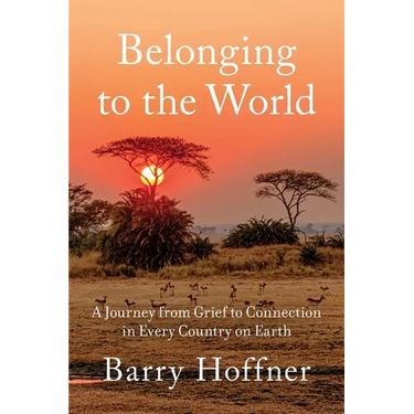 Belonging to the World: A Journey from Grief to Connection in Every Country on Earth