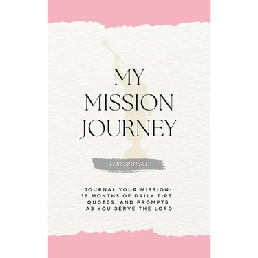 My Mission Journey for Sisters: Journal Your Mission 18 Months of Daily Tips, Quotes, and Prompts as You Serve the Lord