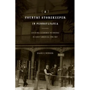 A Country Storekeeper in Pennsylvania: Creating Economic Networks in Early America, 1790-1807