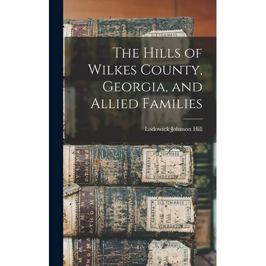 The Hills of Wilkes County, Georgia, and Allied Families