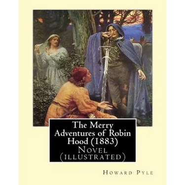 The Merry Adventures of Robin Hood (1883). By: Howard Pyle: Novel (illustrated)