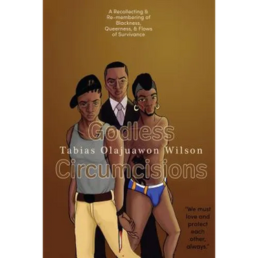 Godless Circumcisions: A Recollecting & Re-membering of Blackness, Queerness & Flows of Survivance