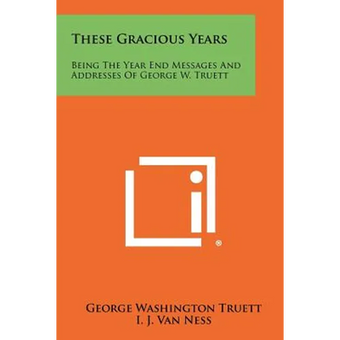 These Gracious Years: Being The Year End Messages And Addresses Of George W. Truett
