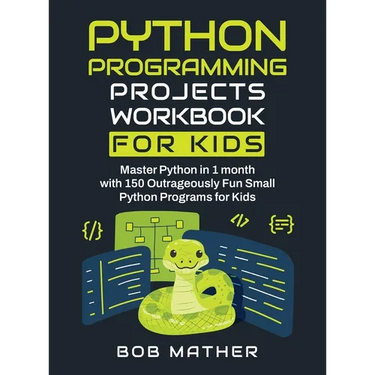 Python Programming Projects Workbook for Kids: Master Python in 1 month with 150 Outrageously Fun Small Python Programs for Kids (Coding for Absolute