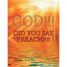 God!!! Did You Say Preach?!!!