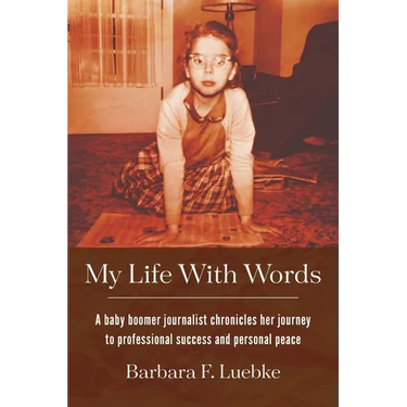 My Life with Words: A Baby Boomer Journalist Chronicles Her Journey to Professional Success and Personal Peace