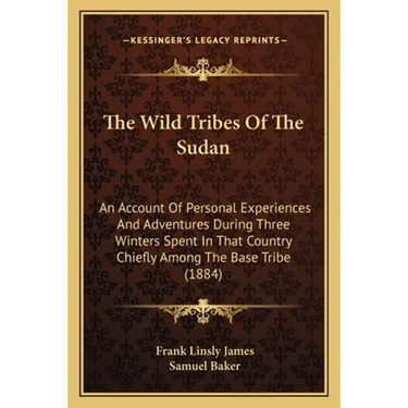 The Wild Tribes Of The Sudan: An Account Of Personal Experiences And Adventures During Three Winters Spent In That Country Chiefly Among The Base Trib