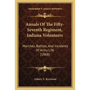 Annals Of The Fifty-Seventh Regiment, Indiana Volunteers: Marches, Battles, And Incidents Of Army Life (1868)