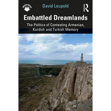 Embattled Dreamlands: The Politics of Contesting Armenian, Kurdish and Turkish Memory
