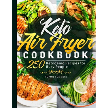 Keto Air Fryer Cookbook: 250 Ketogenic Recipes for Busy People